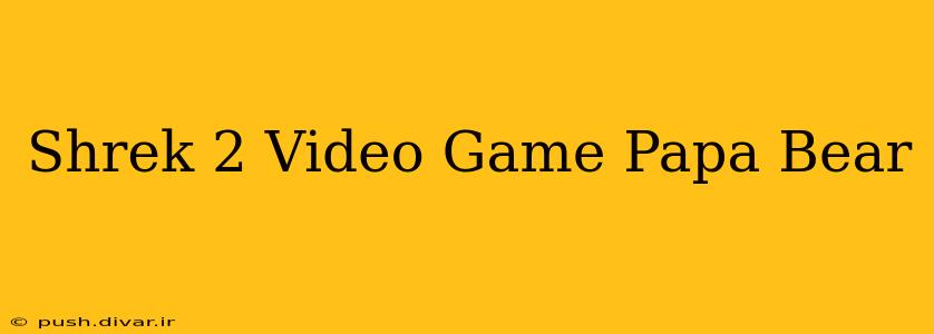 Shrek 2 Video Game Papa Bear