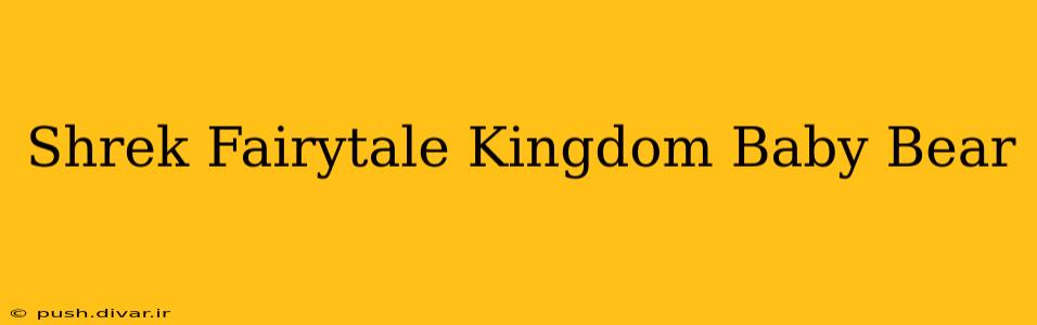 Shrek Fairytale Kingdom Baby Bear