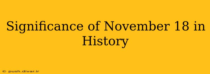 Significance of November 18 in History