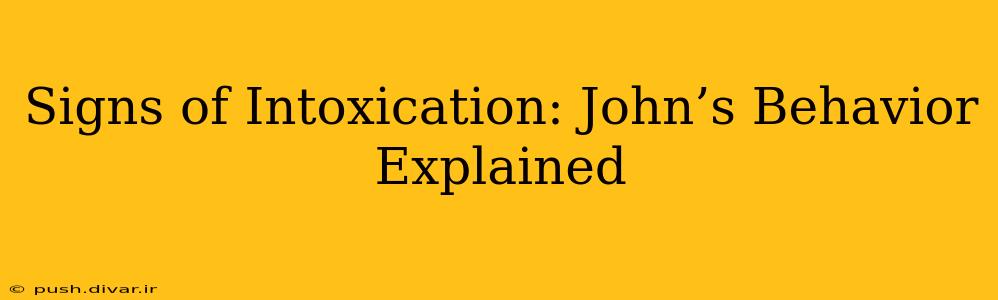 Signs of Intoxication: John’s Behavior Explained