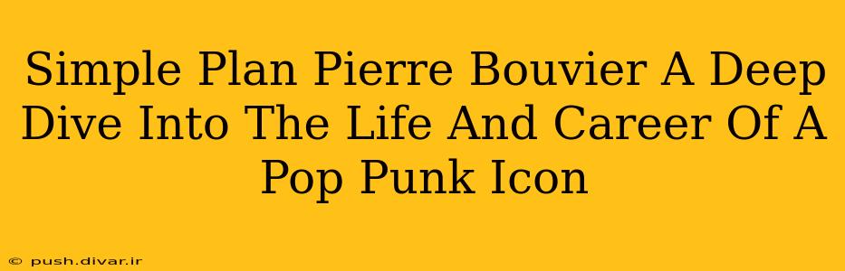Simple Plan Pierre Bouvier A Deep Dive Into The Life And Career Of A Pop Punk Icon