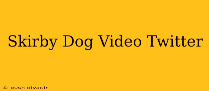 Skirby Dog Video Twitter