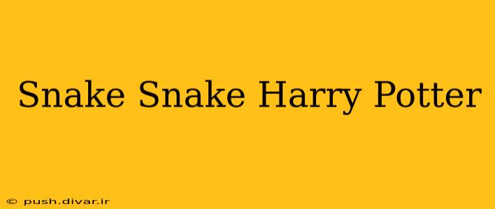 Snake Snake Harry Potter