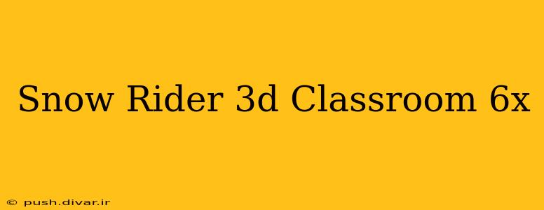 Snow Rider 3d Classroom 6x