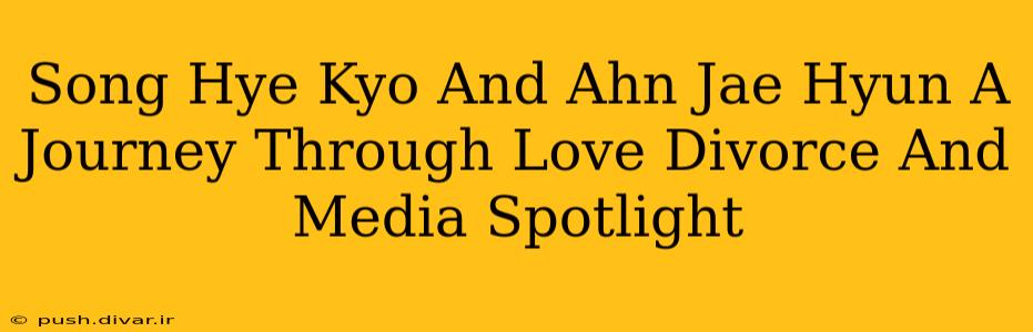 Song Hye Kyo And Ahn Jae Hyun A Journey Through Love Divorce And Media Spotlight