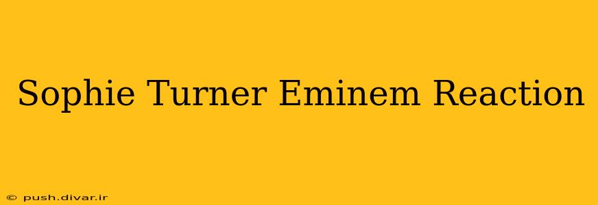 Sophie Turner Eminem Reaction