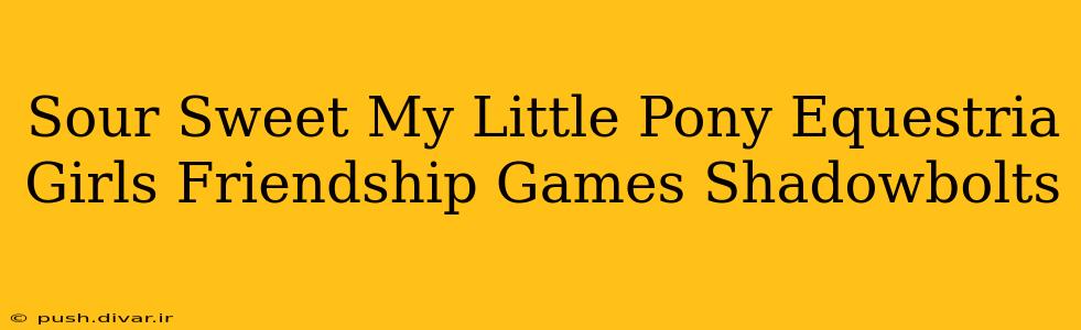 Sour Sweet My Little Pony Equestria Girls Friendship Games Shadowbolts