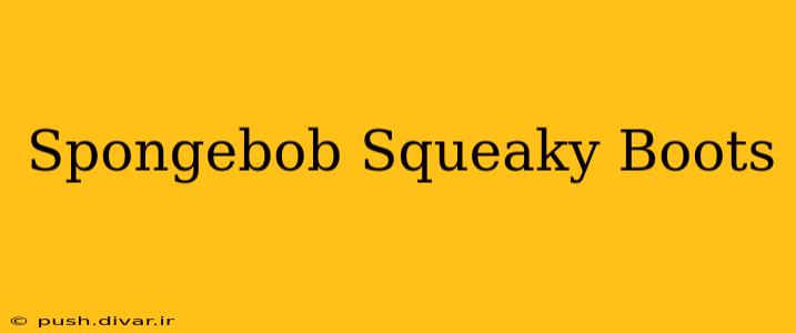 Spongebob Squeaky Boots