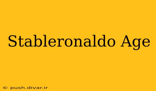 Stableronaldo Age