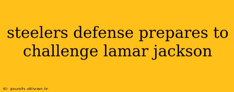 steelers defense prepares to challenge lamar jackson