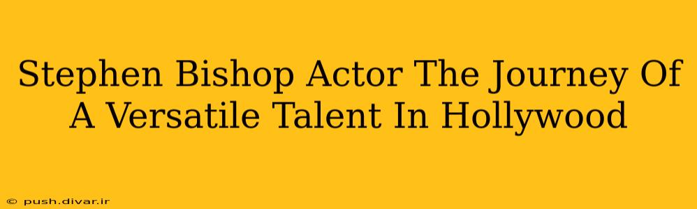 Stephen Bishop Actor The Journey Of A Versatile Talent In Hollywood