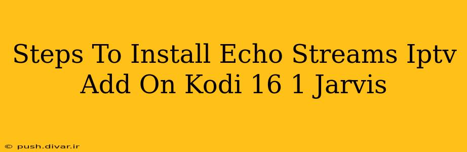 Steps To Install Echo Streams Iptv Add On Kodi 16 1 Jarvis