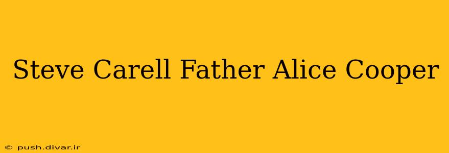 Steve Carell Father Alice Cooper