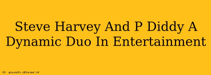 Steve Harvey And P Diddy A Dynamic Duo In Entertainment
