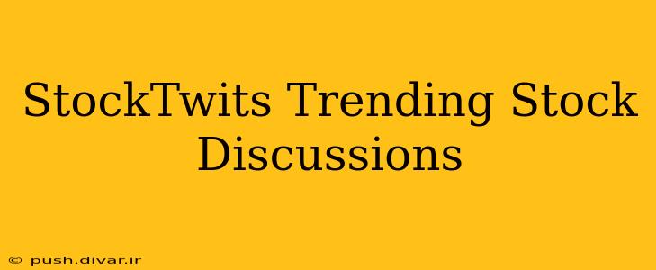StockTwits Trending Stock Discussions