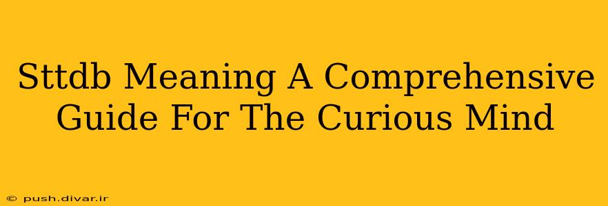 Sttdb Meaning A Comprehensive Guide For The Curious Mind