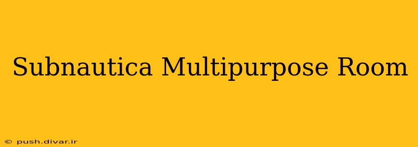 Subnautica Multipurpose Room