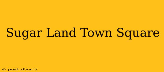 Sugar Land Town Square
