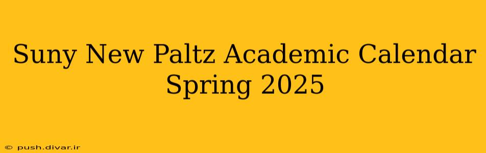 Suny New Paltz Academic Calendar Spring 2025