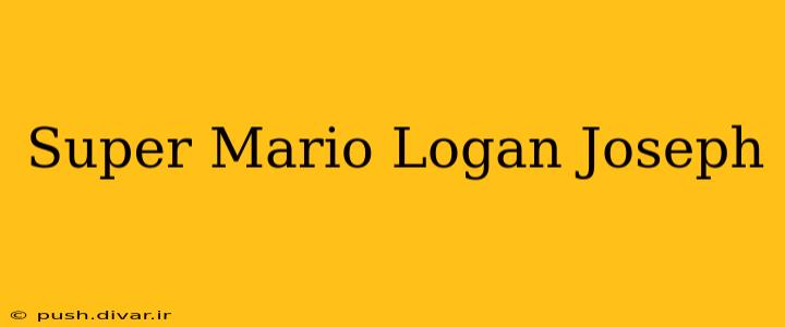Super Mario Logan Joseph