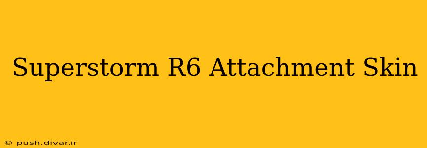 Superstorm R6 Attachment Skin