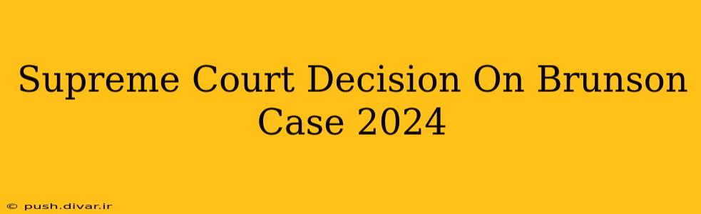 Supreme Court Decision On Brunson Case 2024