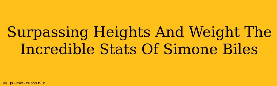 Surpassing Heights And Weight The Incredible Stats Of Simone Biles