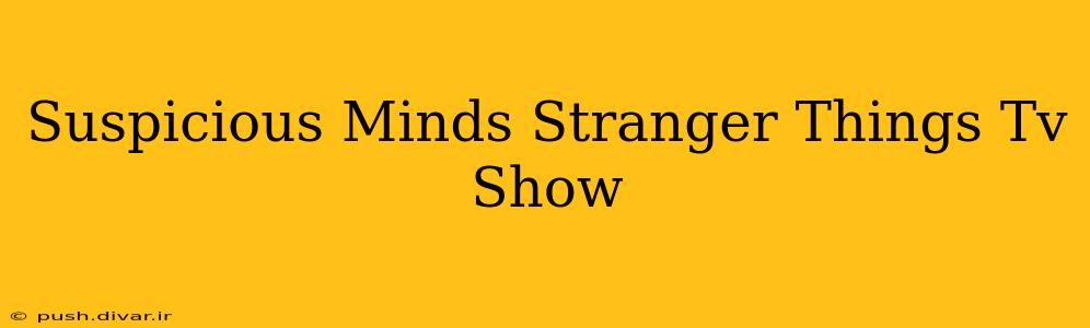 Suspicious Minds Stranger Things Tv Show