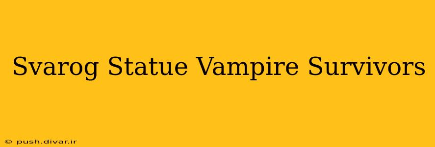 Svarog Statue Vampire Survivors