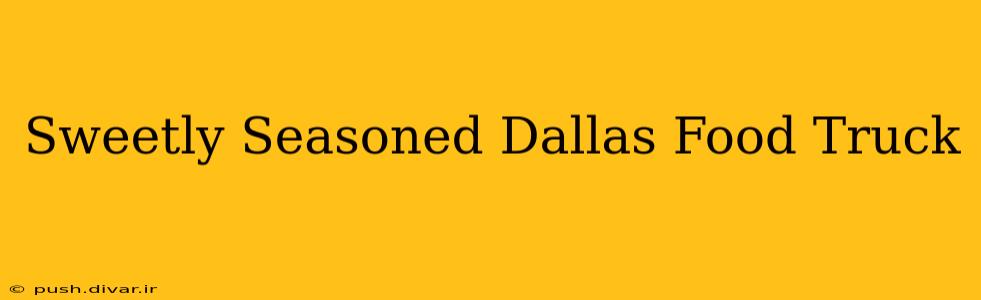 Sweetly Seasoned Dallas Food Truck