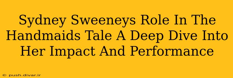 Sydney Sweeneys Role In The Handmaids Tale A Deep Dive Into Her Impact And Performance