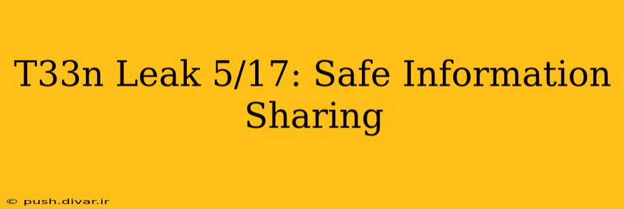 T33n Leak 5/17: Safe Information Sharing