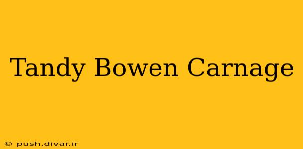 Tandy Bowen Carnage