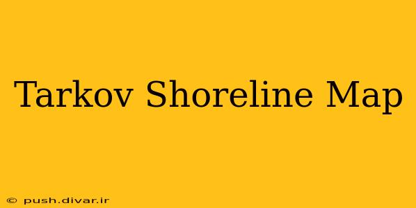 Tarkov Shoreline Map