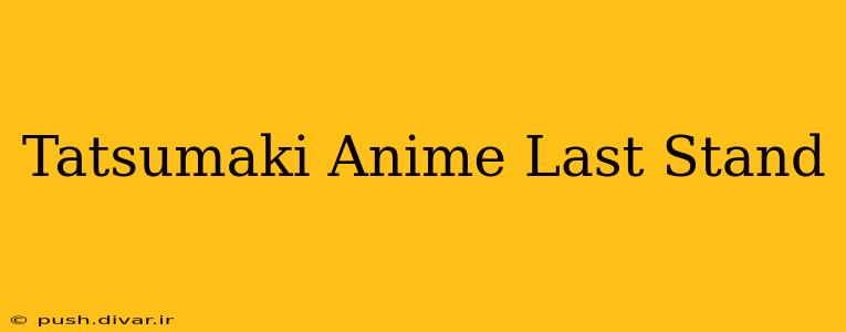 Tatsumaki Anime Last Stand