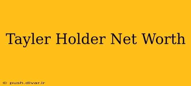 Tayler Holder Net Worth