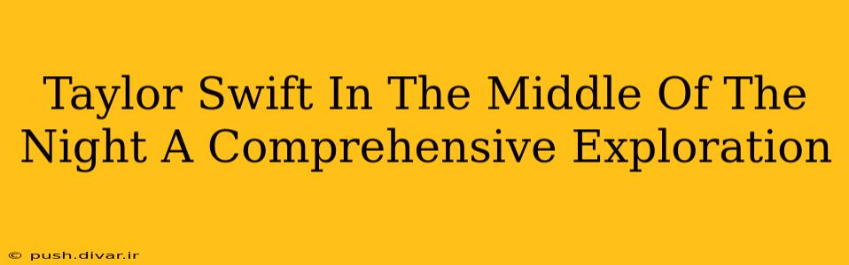 Taylor Swift In The Middle Of The Night A Comprehensive Exploration
