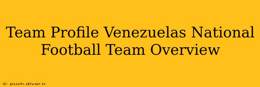 Team Profile Venezuelas National Football Team Overview