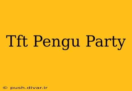 Tft Pengu Party