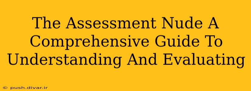 The Assessment Nude A Comprehensive Guide To Understanding And Evaluating