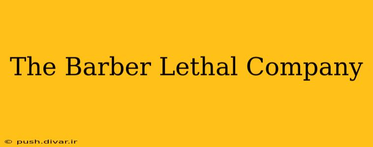 The Barber Lethal Company
