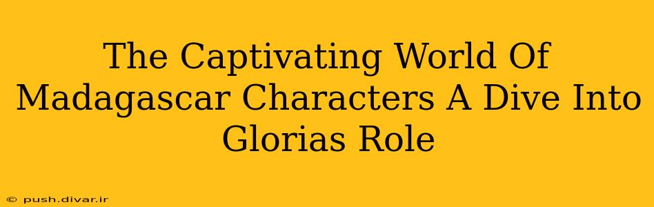 The Captivating World Of Madagascar Characters A Dive Into Glorias Role