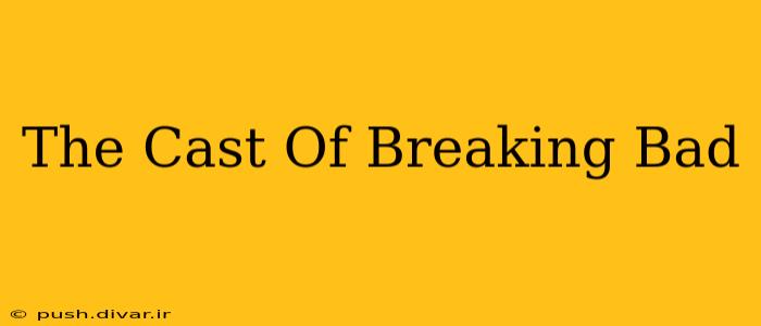 The Cast Of Breaking Bad