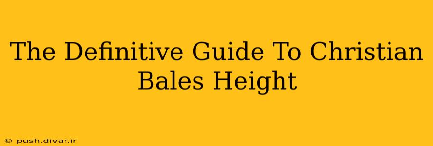 The Definitive Guide To Christian Bales Height