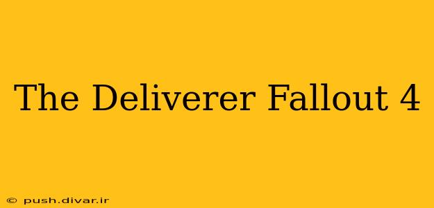 The Deliverer Fallout 4