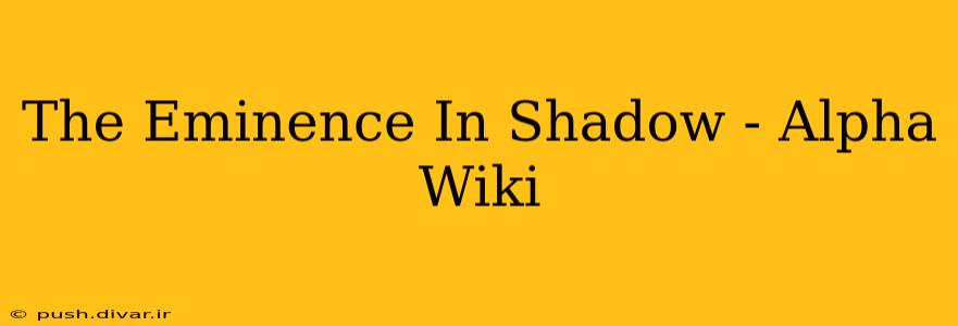 The Eminence In Shadow - Alpha Wiki