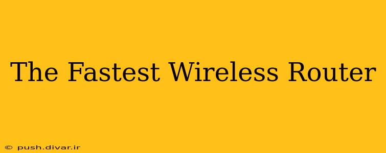 The Fastest Wireless Router