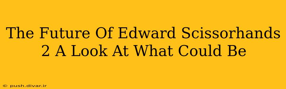 The Future Of Edward Scissorhands 2 A Look At What Could Be