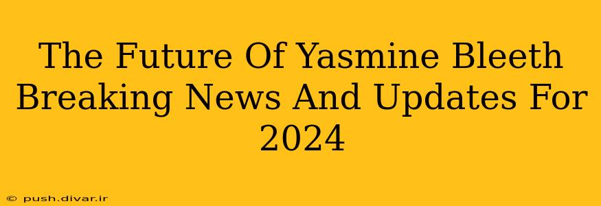 The Future Of Yasmine Bleeth Breaking News And Updates For 2024