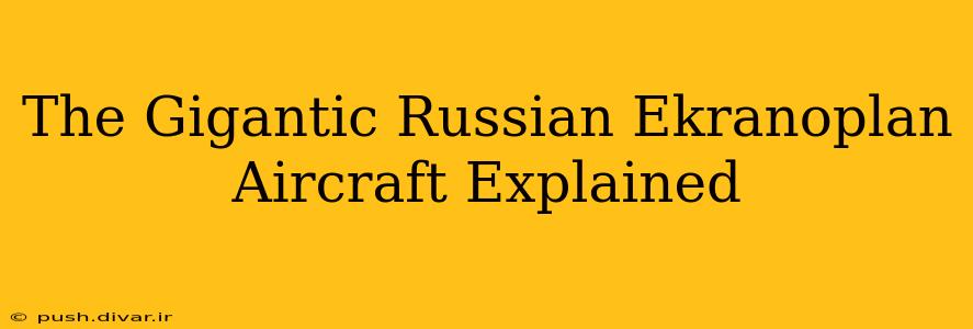 The Gigantic Russian Ekranoplan Aircraft Explained